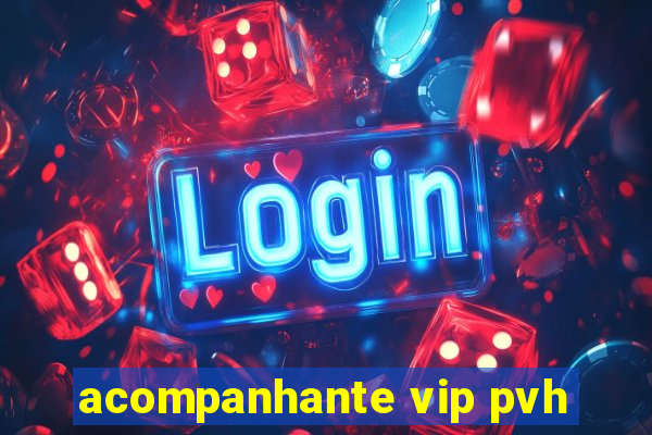 acompanhante vip pvh